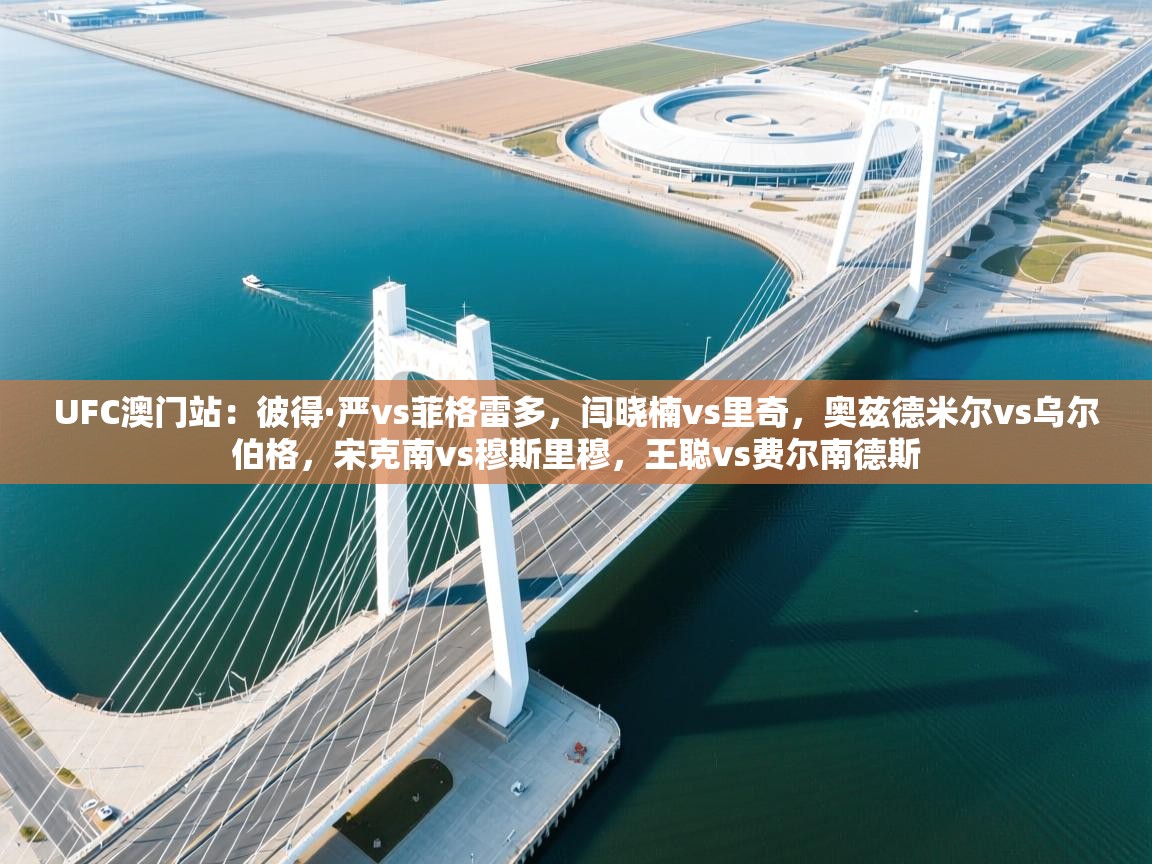 UFC澳门站:彼得·严vs菲格雷多,闫晓楠vs里奇,奥兹德米尔vs乌尔伯格,宋克南vs穆斯里穆,王聪vs费尔南德斯 第1张