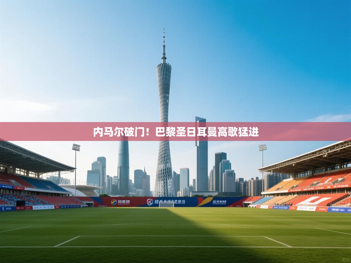 内马尔破门！巴黎圣日耳曼高歌猛进  第2张