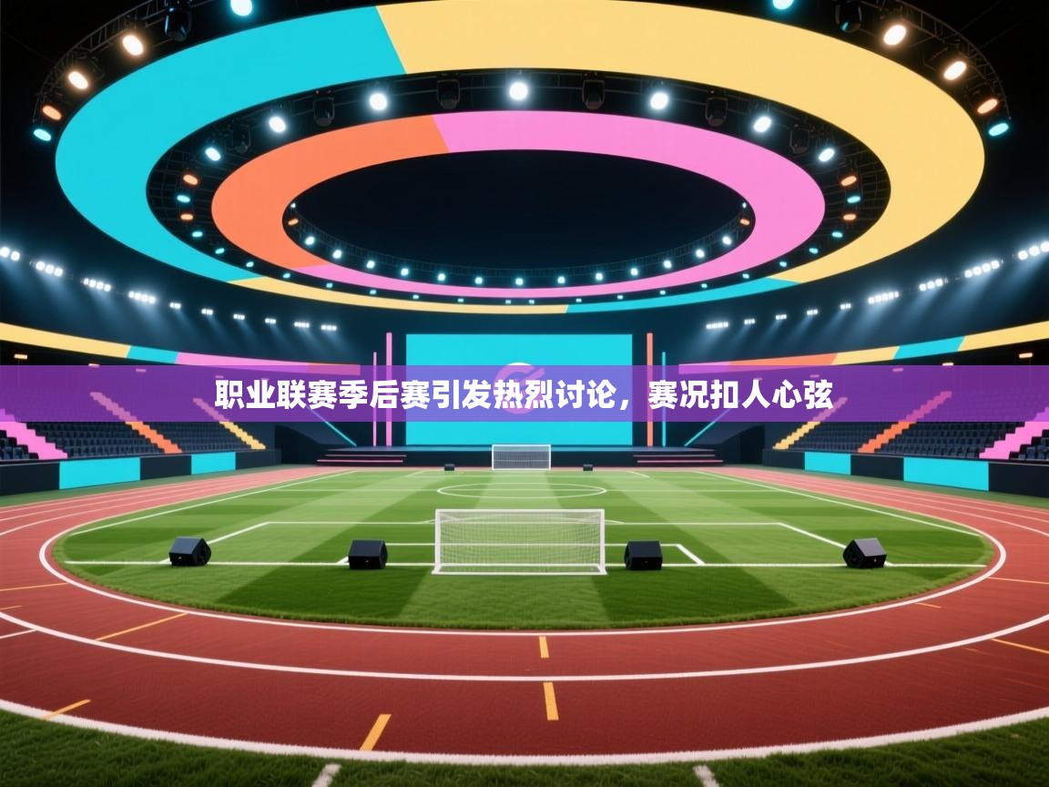 职业联赛季后赛引发热烈讨论，赛况扣人心弦  第2张