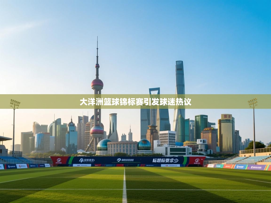 大洋洲篮球锦标赛引发球迷热议  第2张