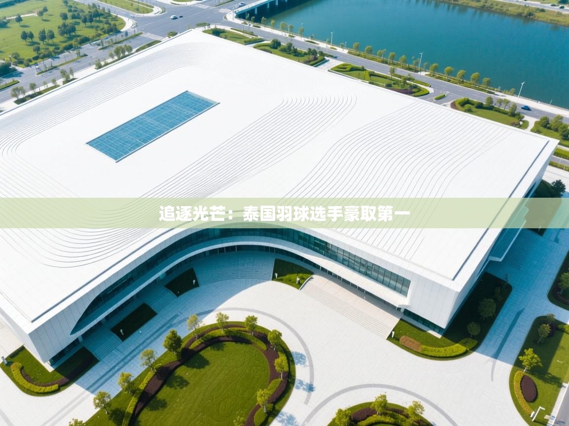 追逐光芒：泰国羽球选手豪取第一  第1张