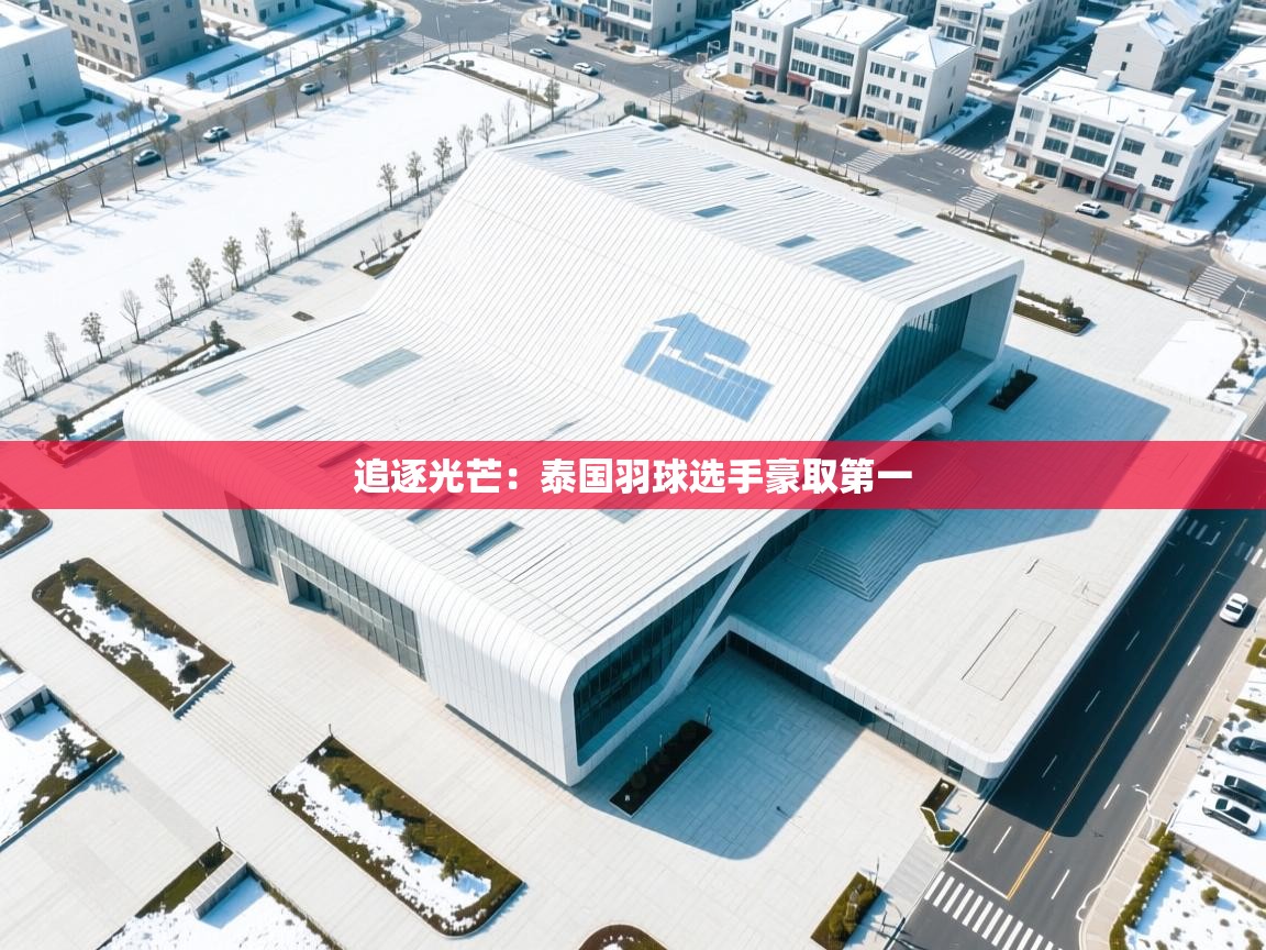 追逐光芒：泰国羽球选手豪取第一  第2张