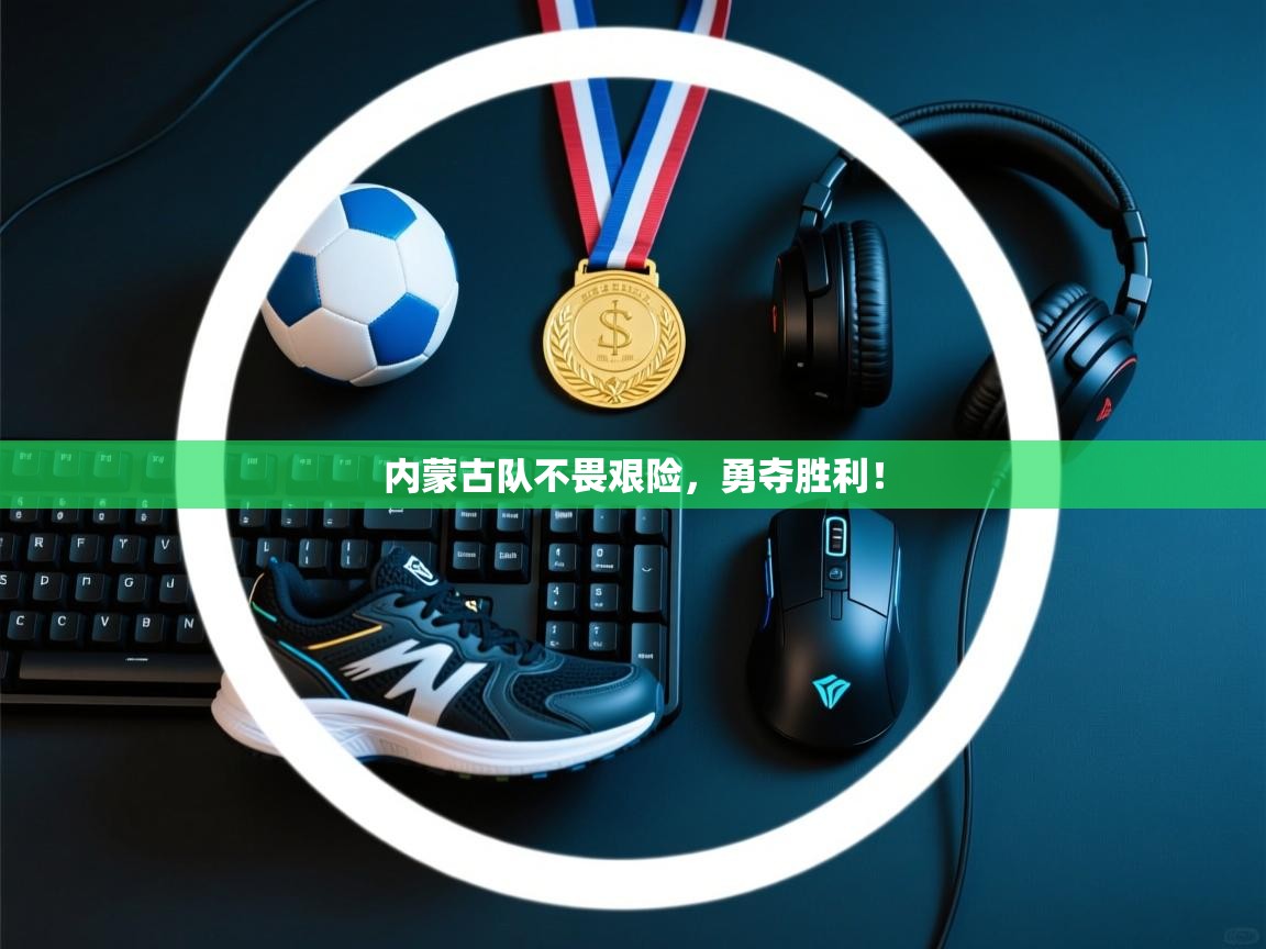 内蒙古队不畏艰险，勇夺胜利！  第1张