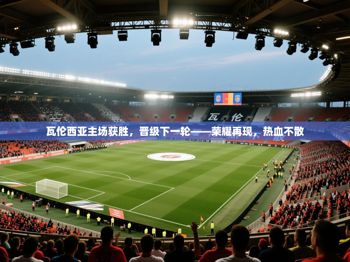 瓦伦西亚主场获胜，晋级下一轮——荣耀再现，热血不散  第1张